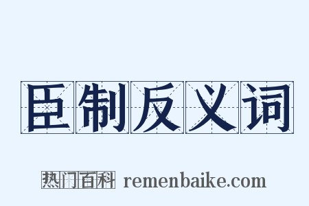 臣制反义词是什么意思的图片